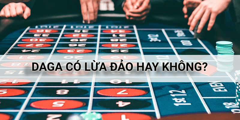 Thông tin Daga lừa đảo đúng hay sai - Những bí mật đằng sau đó Thông tin Daga lừa đảo đúng hay sai?