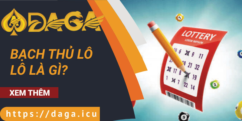 Bạch thủ lô là gì? Cách soi bạch thủ lô chính xác từ các chuyên gia Bạch thủ lô gì?